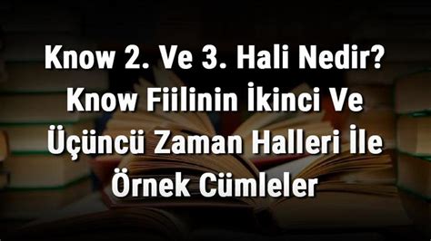 know 2 hali|Know İkinci ve Üçüncü Hali